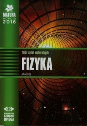 Matura 2016 Fizyka Zbiór zadań maturalnych - Ortyl Alfred