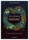 Życiodajna śmierć O życiu, śmierci i życiu po śmierci Elisabeth Kübler-Ross