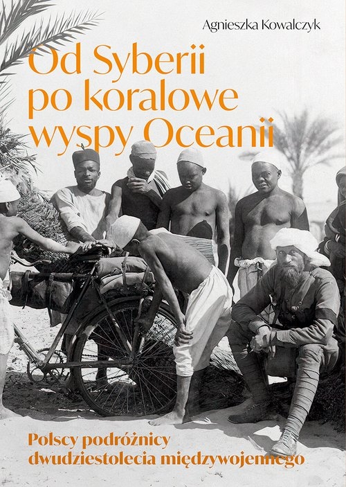 Od Syberii po koralowe wyspy Oceanii. Polscy podróżnicy dwudziestolecia międzywojennego