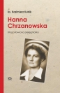 Hanna Chrzanowska. Blogosławiona pielęgniarka - Kazimierz Kubik