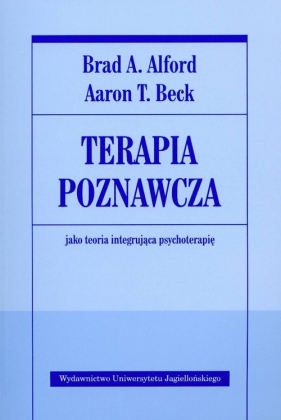 Terapia poznawcza jako teoria integrująca psychoterapię - Beck Aaron T., Alford Brad A.