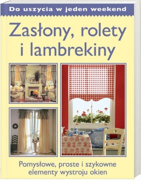 Zasłony, rolety, lambrekiny do uszycia w jeden weekend. - Opracowanie zbiorowe