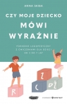 Czy moje dziecko mówi wyraźnie. Poradnik logopedyczny z ćwiczeniami dla Anna Skiba