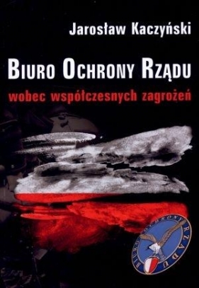 Biuro Ochrony Rządu wobec współczesnych zagrożeń - Kaczyński Jarosław<br />