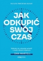 Jak odkupić swój czas. Odblokuj się, odzyskaj wolność i stwórz własne imperium - Dan Martell