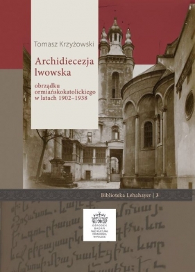 Archidiecezja lwowska obrządku ormiańskokatolickiego w latach 1902 - 1938 - Krzyżowski Tomasz 