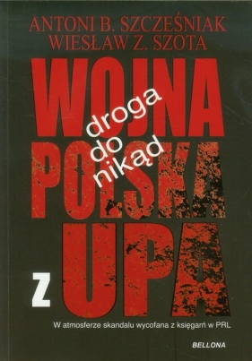 Droga donikąd Wojna Polska z UPA - Szcześniak Antoni B., Szota Wiesław Z.
