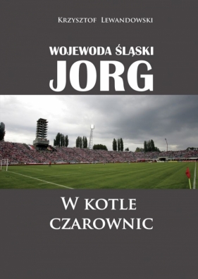 Wojewoda śląski Jorg. W kotle czarownic - Lewandowski Krzysztof