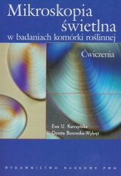 Mikroskopia świetlna w badaniach komórki roślinnej Ćwiczenia - Kurczyńska Ewa U., Borkowska-Wykręt Dorota