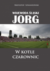 Wojewoda śląski Jorg. W kotle czarownic - Lewandowski Krzysztof