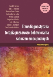 Transdiagnostyczna terapia poznawczo-behawioralna zaburzeń emocjonalnych. ujednolicony protokół leczenia - Todd J. Farchione, Jacqueline R. Bullis, Kate H. Bentley, Hannah T. Boettcher, Clair Cassiello-Robbins, Heather Murray-Latin, Shannon Sauer-Zavala, David H. Barlow, Kristen K. Ellard