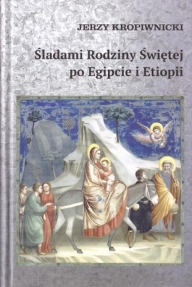 Śladami Rodziny Świętej po Egipcie i Etiopii - Kropiwnicki Jerzy 