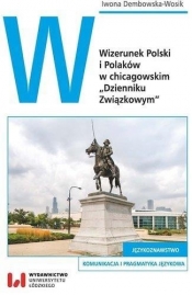 Wizerunek Polski i Polaków w chicagowskim ?Dzienniku Związkowym? - Iwona Dembowska-Wosik