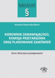 Kierownik zamawiającego, komisja przetargowa oraz planowanie zamówień - Gawrońska-Baran Andrzela