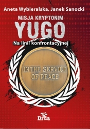 Misja kryptonim Yugo. Na linii konfrontacyjnej - Aneta Wybieralska