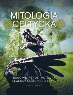 Mitologia celtycka. Bogowie, herosi, potwory i legendy kultur celtyckich - Finn D. Moore .