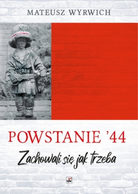 Powstanie '44. "Zachowali się jak trzeba..." - Mateusz Wyrwich