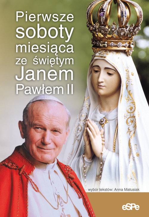 Pierwsze soboty miesiąca ze świętym Janem Pawłem II Matusiak Anna