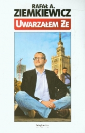 Uwarzałem że - Rafał Ziemkiewicz