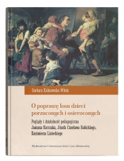 O poprawę losu dzieci porzuconych i osieroconych. Poglądy i działalność pedagogiczna Janusza Korczak - Barbara Kalinowska-Witek