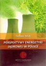 Perspektywy energetyki jądrowej w Polsce Tomasz Teluk