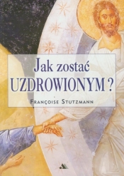 Jak zostać uzdrowionym? - Stutzmann Francoise