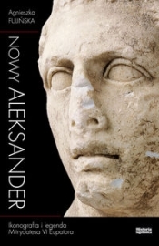 Nowy Aleksander Ikonografia i legenda Mitrydatesa VI Eupatora - Agnieszka Fulińska