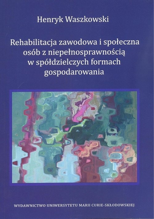 Rehabilitacja zawodowa i społeczna osób z niepełnosprawnością w spółdzielczych formach gospodarowania