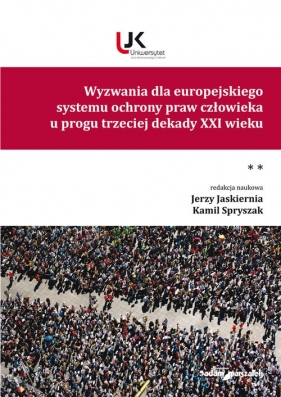 Wyzwania dla europejskiego systemu ochrony praw człowieka u progu trzeciej dekady XXI wieku. Tom II - Kamil Spryszak, Jerzy Jaskiernia