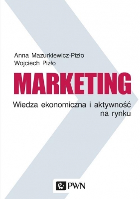 Marketing Wiedza ekonomiczna i aktywność na rynku - Mazurkiewicz-Pizło Anna, Pizło Wojciech