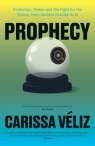 Prophecy: Prediction, Power and the Fight for the Future, from Ancient Oracles Carissa Veliz