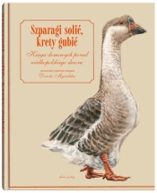 Szparagi solić, krety gubić. Księga domowych porad wielkopolskiego dworu - Helena Stiasny
