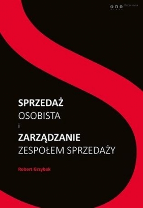 Sprzedaż osobista i zarządzanie zespołem sprzedaży - Robert Grzybek