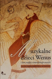 Muzykalne dzieci Wenus i inne studia z antropologii muzyki - Żerańska-Kominek Sławomira