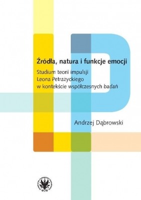 Źródła, natura i funkcje emocji. - Dąbrowski Andrzej