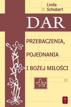 Dar przebaczenia, pojednania i Bożej miłości - Schubert Linda