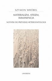 Materializm, ateizm, immanencja. Notatki do przyszłej heteroontologii - Szymon J. Wróbel