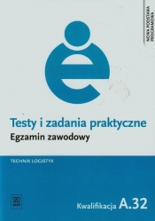 Testy i zadania praktyczne. Egzamin zawodowy. Technik logistyk. Kwalifikacja A.32. Organizacja i monitorowanie przepływu zasobów i informacji w jednostkach organizacyjnych. Testy egzaminacyjne. Szkoły ponadgimnazjalne