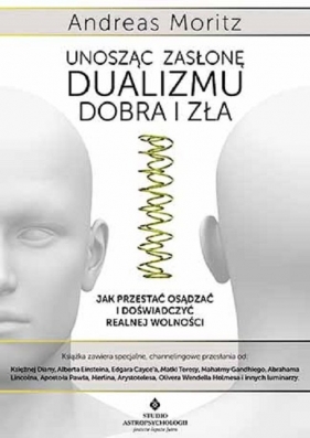 Unosząc zasłonę dualizmu dobra i zła - Andreas Moritz