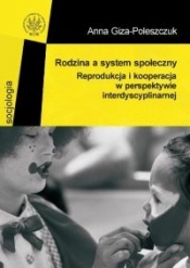 Rodzina a system społeczny. Reprodukcja i kooperacja w perspektywie interdyscyplinarnej - Giza-Poleszczuk Anna