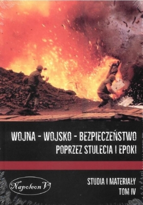 Wojna - Wojsko - Bezpieczeństwo poprzez stulecia i epoki Tom 4 - praca zbiorowa