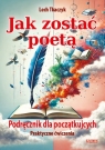 Jak zostać poetą. Podręcznik dla początkujących.Praktyczne ćwiczenia Lech Tkaczyk