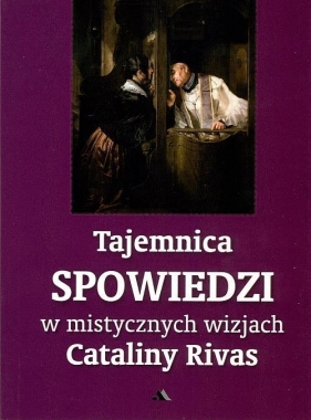 Tajemnica Spowiedzi w mistycznych wizjach Cataliny Rivas - Catalina Rivas