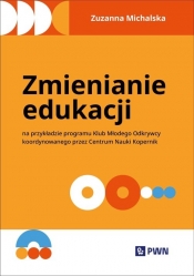 Zmienianie edukacji. Na przykładzie programu Klub Młodego Odkrywcy koordynowanego przez Centrum Nauki Kopernik - Michalska Zuzanna