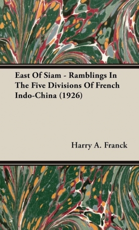 East Of Siam - Ramblings In The Five Divisions Of French Indo-China (1926) - Franck Harry A.