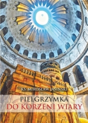 Pielgrzymka do korzeni wiary - Mirosław Jasinski