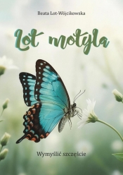 Lot motyla. Wymyślić szczęście - Beata Lot-Wójcikowska
