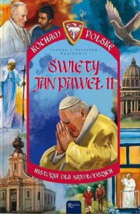 Święty Jan Paweł II. Kocham Polskę - Joanna Szarek, Jarosław Szarek
