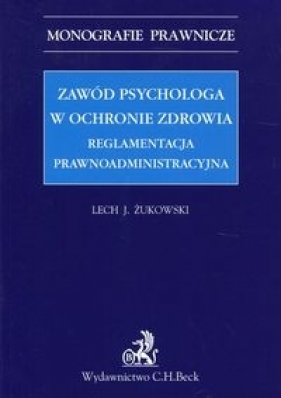 Zawód psychologa w ochronie zdrowia Reglamentacja prawnoadministracyjna - Lech J. Żukowski