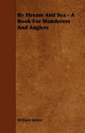 By Stream and Sea - A Book for Wanderers and Anglers
